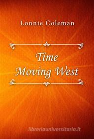 Ebook Time Moving West di Lonnie Coleman edito da Classica Libris