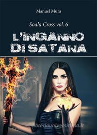 Ebook Soala Cross vol. 6 - L'inganno di Satana di Manuel Mura edito da Youcanprint