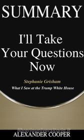 Ebook Summary of I'll Take Your Questions Now di Alexander Cooper edito da Ben Business Group LLC