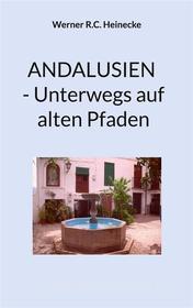 Ebook Andalusien - Unterwegs auf alten Pfaden di Werner R.C. Heinecke edito da Books on Demand