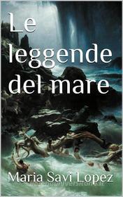 Ebook Le leggende del mare di Maria Savi Lopez edito da PubMe