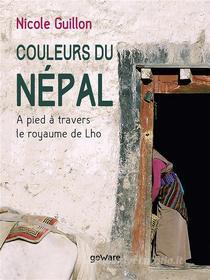 Ebook Couleurs du Népal. A pied à travers le royaume de Lho di Nicole Guillon edito da goWare