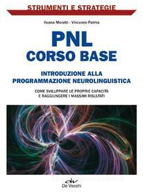 Ebook PNL: corso base di Moretti Ileana, Palma Vincenzo edito da De Vecchi