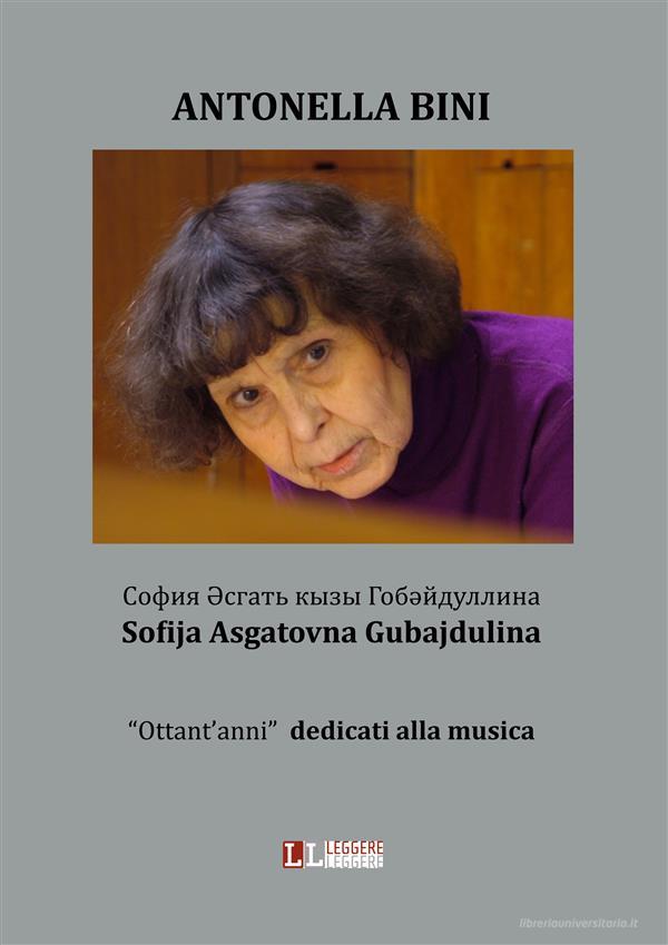 Ebook Sofija asgatovna gubajdulina “ottant’anni” dedicati alla musica di Antonella Bini edito da Antonella Bini