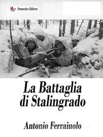 Ebook La battaglia di Stalingrado di Antonio Ferraiuolo edito da Passerino