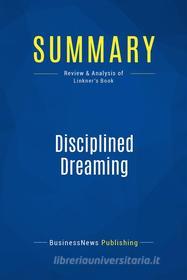 Ebook Summary: Disciplined Dreaming di BusinessNews Publishing edito da Business Book Summaries