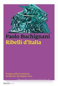 Ebook Ribelli d'Italia di Paolo Buchignani edito da Marsilio