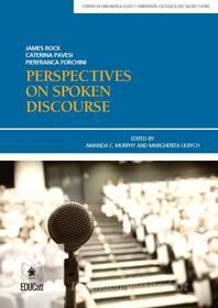 Ebook Perspectives on Spoken Discourse di James Rock, CATERINA PAVESI, PIERFRANCA FORCHINI, ED. BY AMANDA C. MURPHY AND MARGHERITA ULRYCH edito da EDUCatt