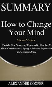Ebook Summary of How to Change Your Mind di Alexander Cooper edito da Ben Business Group LLC