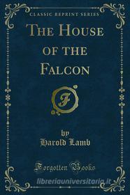 Ebook The House of the Falcon di Harold Lamb edito da Forgotten Books
