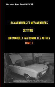 Ebook Les aventures et mésaventures de Titine, un cabriolet pas comme les autres ... di Bernard Jean René Dusert edito da Books on Demand
