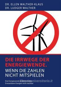 Ebook Die Irrwege der Energiewende di Ellen Walther-Klaus, Ludger Walther edito da Books on Demand