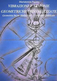 Ebook Vibrazioni e armonie geometriche cristallizzate. Geometria sacra simbologie e scritture codificate di Mariateresa Pagano edito da Youcanprint