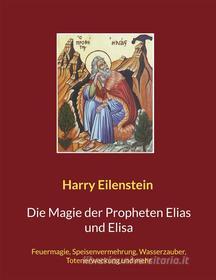 Ebook Die Magie der Propheten Elias und Elisa di Harry Eilenstein edito da Books on Demand