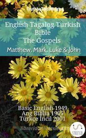 Ebook English Tagalog Turkish Bible - The Gospels - Matthew, Mark, Luke & John di Truthbetold Ministry edito da TruthBeTold Ministry