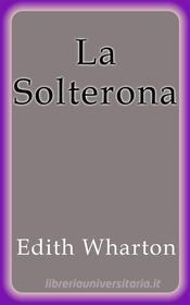 Ebook La Solterona di Edith Wharton edito da Edith Wharton