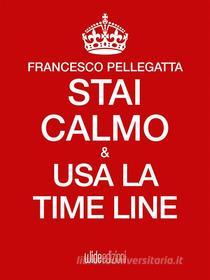 Ebook Stai calmo e usa la time line di Francesco Pellegatta edito da Wide Edizioni