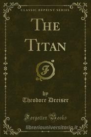 Ebook The Titan di Theodore Dreiser edito da Forgotten Books