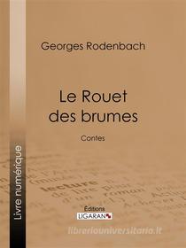 Ebook Le Rouet des brumes di Georges Rodenbach, Ligaran edito da Ligaran