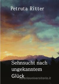 Ebook Sehnsucht nach ungekanntem Glück di Petruta Ritter edito da Books on Demand