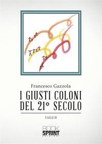 Ebook I giusti coloni del 21° secolo di Francesco Gazzola edito da Booksprint