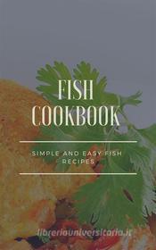 Ebook Fish Cookbook - Simple and Easy Fish Recipes di Dennis Adams edito da Dan Dessert