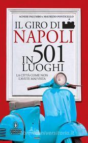 Ebook Il giro di Napoli in 501 luoghi di Agnese Palumbo, Maurizio Ponticello edito da Newton Compton Editori