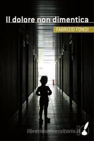 Ebook Il Dolore non dimentica di Fabrizio Fondi edito da Io Scrittore