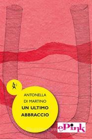 Ebook Un ultimo abbraccio di Antonella Di Martino edito da Graphe.it edizioni