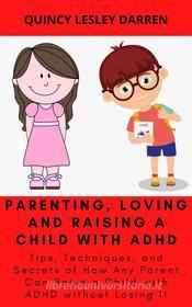 Ebook Parenting, Loving and Raising a Child with ADHD di Quincy Lesley Darren edito da Quincy Lesley Darren