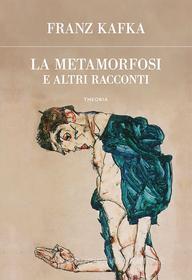 Ebook La metamorfosi e altri racconti di Franz Kafka edito da Edizioni Theoria