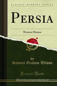 Ebook Persia di Samuel Graham Wilson edito da Forgotten Books