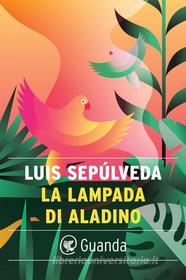 Ebook La lampada di Aladino di Luis Sepúlveda edito da Guanda