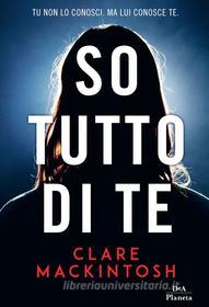 Ebook So tutto di te di Clare Mackintosh edito da DeA Planeta