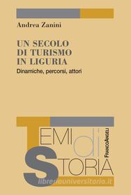 Ebook Un secolo di turismo in Liguria. Dinamiche, percorsi, attori di Andrea Zanini edito da Franco Angeli Edizioni