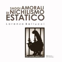 Ebook Saggi amorali di nichilismo estatico di Lorenzo Bellucci edito da Polistampa