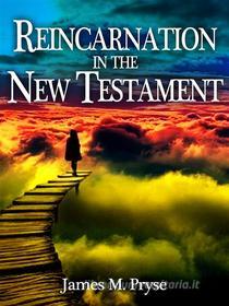 Ebook Reincarnation in the New Testament di James M. Pryse edito da Stargatebook