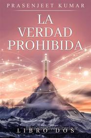 Ebook La Verdad Prohibida: Libro Dos di Prasenjeet Kumar edito da Publish With Prasen