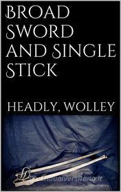 Ebook Broad Sword and Single Stick di Phillipps Wolley Headley edito da Books on Demand