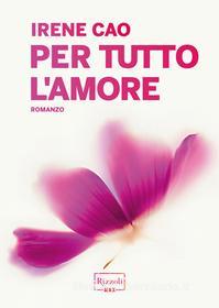 Ebook Per tutto l'amore di Cao Irene edito da Rizzoli Max