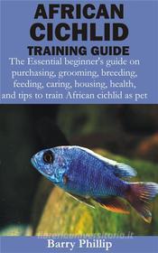 Ebook African Cichlid Training Guide di Barry Phillip edito da BookRix