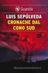 Ebook Cronache dal Cono Sud di Luis Sepúlveda edito da Guanda