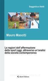 Ebook Le ragioni dell’affermazione dello sport oggi, attraverso un’analisi della società contemporanea di Mauro Masotti edito da Aletti Editore