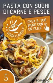 Ebook Pasta con sughi di carne e pesce di Spadellandia edito da Edimedia