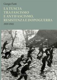 Ebook La Tuscia tra fascismo e antifascismo, resistenza e dopoguerra di Giorgio Fanti edito da Edizioni Sette Città