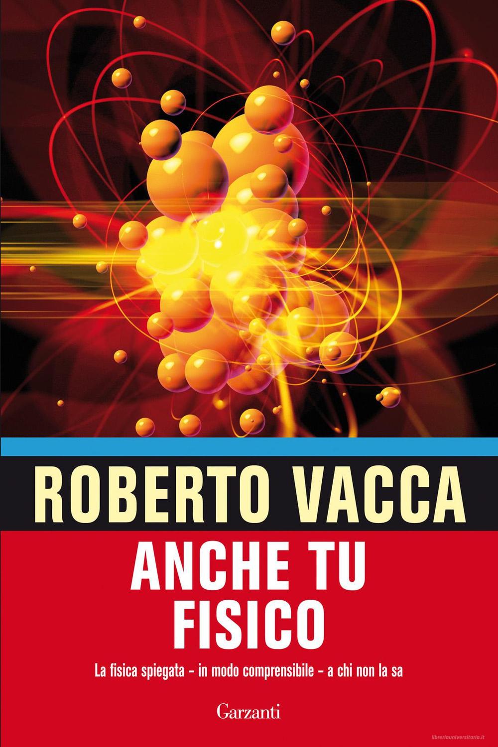 Ebook Anche tu fisico. La fisica spiegata in modo comprensibile a chi non la usa di Vacca Roberto edito da Garzanti Libri