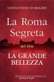 Ebook La Roma segreta del film La Grande Bellezza di D'orazio Costantino edito da Sperling & Kupfer