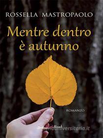 Ebook Mentre dentro è autunno di Rossella Mastropaolo edito da BookRoad