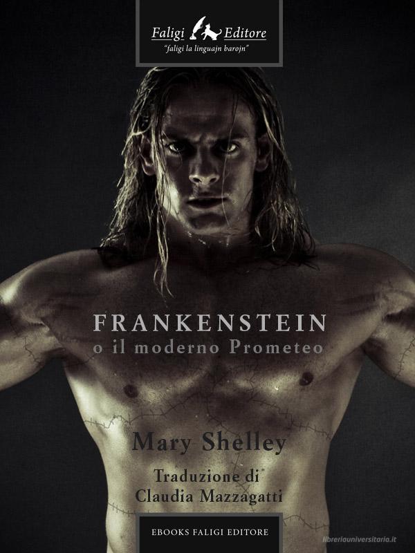 Ebook Frankenstein o il moderno Prometeo di Shelley Mary edito da Faligi Editore