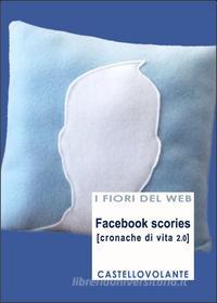 Ebook Facebook scories [cronache di vita 2.0] di AA.VV. edito da CastelloVolante